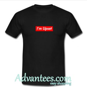 i'm upset t shirt