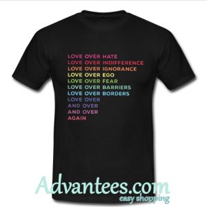 love over hate indifference ignorance ego fear barriers borders shirt