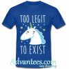 too legit to exist t shirt