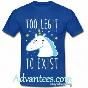 too legit to exist t shirt