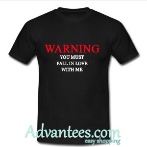 warning you must fall in love with me t shirt