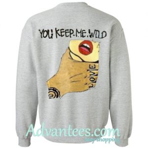 you keep me wild love sweatshirt back