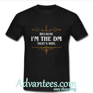 Because I’m the DM That’s Why shirt