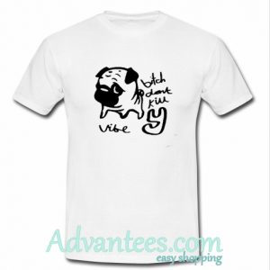 Bitch Dont Kill My Vibe Funny T Shirt