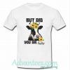 But Did You Die Heifer t shirt