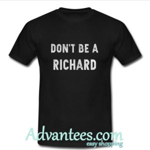 Don't be a richard shirt