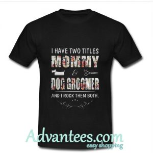 I Have Two Titles Mommy Dog Groomer T-Shirt