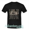 I like to party and by party i mean stay home with my dog T-Shirt