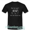 My Cat And I Talk Shit About You T Shirt