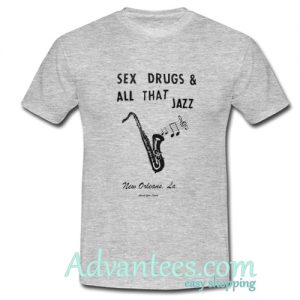 Sex Drugs & All That Jazz T Shirt