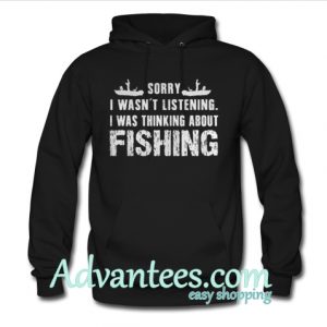 Sorry I wasn’t listening I was thinking about fishing hoodie