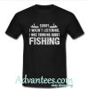 Sorry I wasn’t listening I was thinking about fishing shirt