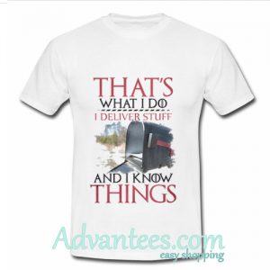 That’s What I Do I Deliver Stuff And I Know Things T-Shirt