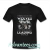 Throw Me To The Wolves And I Will Return Leading The Pack T-Shirt