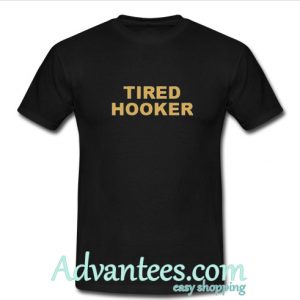 Tired Hooker t shirt