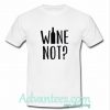 Wine not t shirt