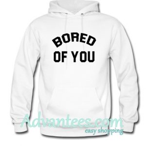 bored of you hoodie