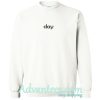 day sweatshirt