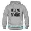 feed me and tell me i’m pretty hoodie