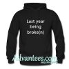 last year being broken hoodie