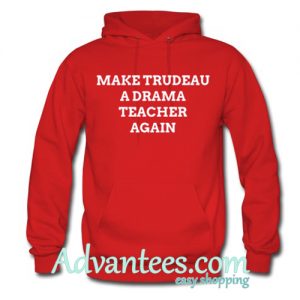 make trudeau a drama teacher again hoodie