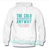 the cold never bothered me anyway hoodie