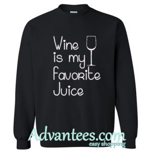 wine is my favorite juice sweatshirt
