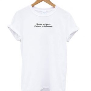 books not guns culture not violence t-shirt