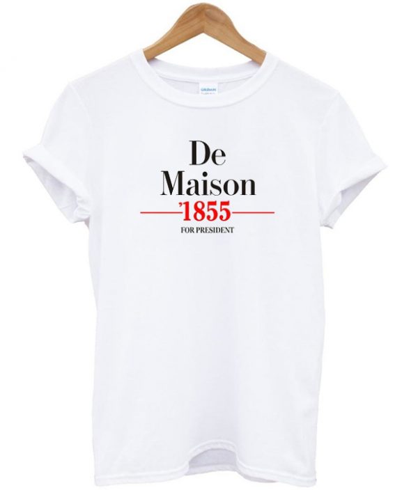 de maison 1855 for president t-shirt