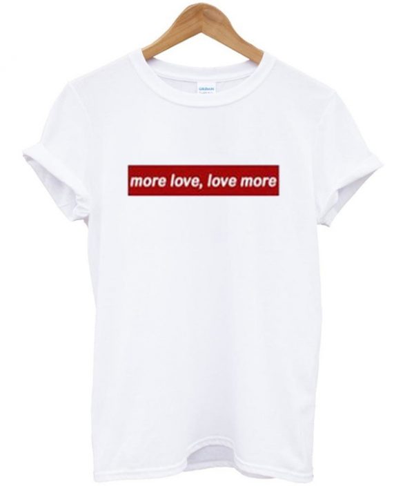 more love love more t-shirt