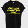 party like a champion today t-shirt