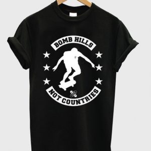 bomb hills not countries t-shirt