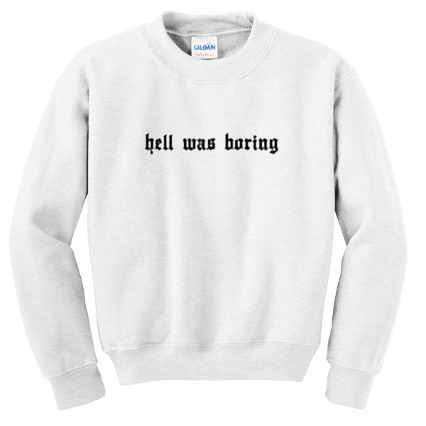 hell was boring sweatshirt