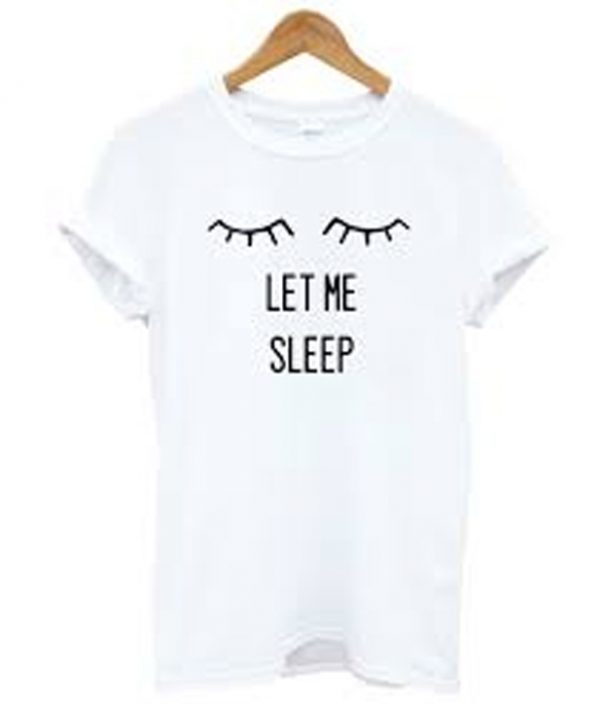 let me sleep t-shirt