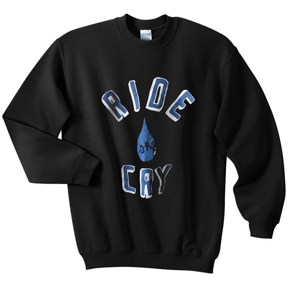 ride or cry sweatshirt