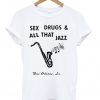 sex drugs and all that jazz t-shirt