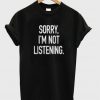 sorry i'm not listening t-shirt