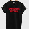 dangerous but fun t-shirt