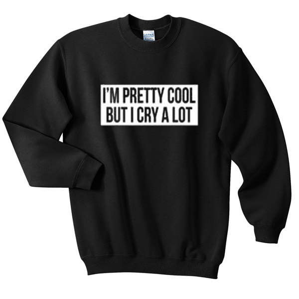 i'm pretty cool but i cry a lot sweatshirt