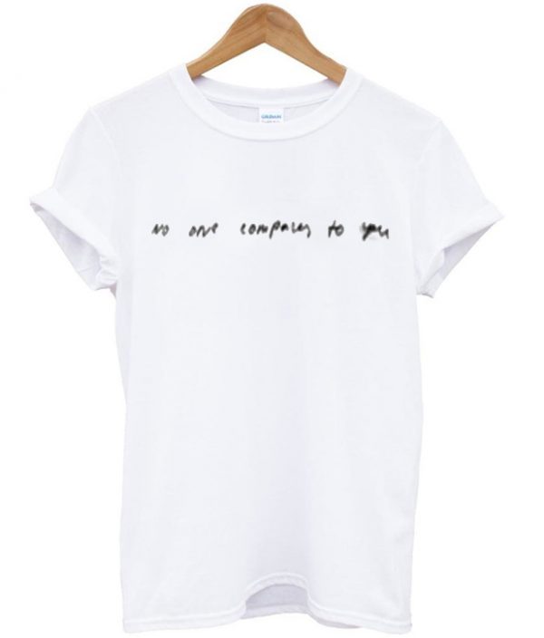 no one compares to you t-shirt