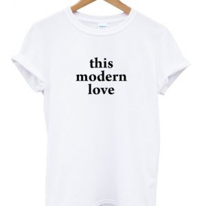 this modern love t-shirt