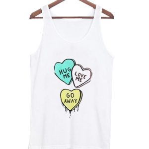 hug me love me go away tank top