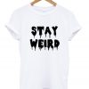 stay weird t-shirt