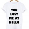 you lost me at hello t-shirt
