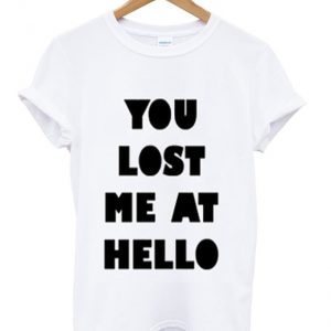 you lost me at hello t-shirt