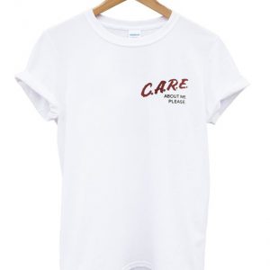 care about me please t-shirt