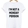 i'm not a monday person t-shirt