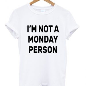 i'm not a monday person t-shirt