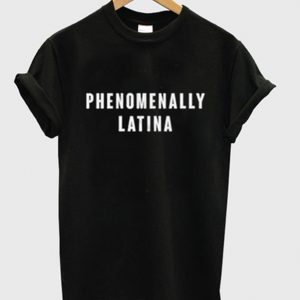 phenomenally latina t-shirt