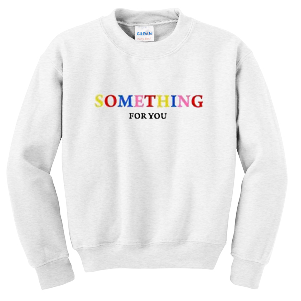 something for you sweatshirt